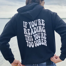 Load image into Gallery viewer, IF YOU&#39;RE READING THIS YOU&#39;RE TOO SOBER Hoodie
