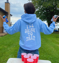 Load image into Gallery viewer, I&#39;LL DRINK TO THAT Hoodie
